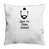 quit yo jibba jabba Throw Pillow