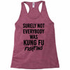 Surely Not Everybody Was Kung Fu Fighting Racerback Tank