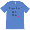 Are You Drunk? Yes or No T-Shirt