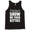 show me your kitties Tank Top