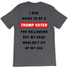i was going to be a trump voter for halloween but my head wouldn't fit T-Shirt