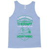 I Don't Need Therapy Just to Go Mountaining Tank Top