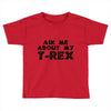 ask me about my t rex Toddler T-shirt