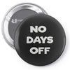 no days off Pin-back button