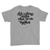 life is always better when we are together Youth Tee