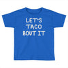 lets taco bout it Toddler T-shirt