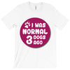 I WAS NORMAL 3 DOGS T-Shirt