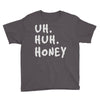 uh huh honey Youth Tee