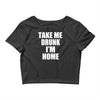 take me drunk i'm home Crop Top