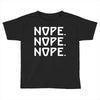nope nope nope Toddler T-shirt
