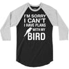 sorry i can't i have plans with my bird 3/4 Sleeve Shirt