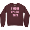i woke up like this Crewneck Sweatshirt