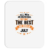All Men Created Equal But The Best Born In July Mousepad