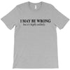 i may be wrong T-Shirt