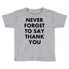 never forget to say thank you Toddler T-shirt