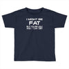 i might be fat mens Toddler T-shirt