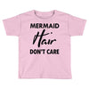 mermaid hair don't care Toddler T-shirt