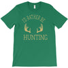 i'd rather be hunting deer antlers ammo hunt gear merica cool T-Shirt