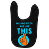 me and pizza are like this Baby Bibs