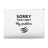 Sorry That is Not My Problem Accessory Pouches