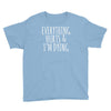 everything hurts and i&rsquo;m dying Youth Tee