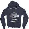 i can't keep calm because i have anxiety Zipper Hoodie