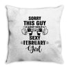sorry this guy is already taken by a super sexy  february girl Throw Pillow