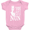 you aint getting nun Baby Onesie