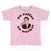 no coffee no workee Toddler T-shirt
