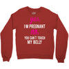 Yes I Am Pregnant No You Can't Touch My Belly Crewneck Sweatshirt