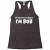 of course i'm right i'm bob Racerback Tank