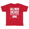 all men are created equal but only the best are born in june Toddler T-shirt