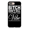 bitch don't kill my vibe iPhone 8 Plus