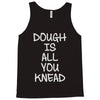 dough is all you knead Tank Top
