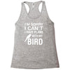 sorry i can't i have plans with my bird Racerback Tank