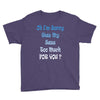 oh i'm sorry was my sass too much Youth Tee