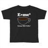 M=Mc2 Energy=Milk X Coffee Toddler T-shirt