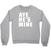aye he's mine funny Crewneck Sweatshirt