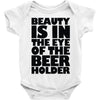 beauty is in the eye of the beer holder Baby Onesie