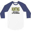 hunting gets me up 3/4 Sleeve Shirt