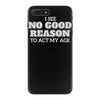 i see no good reason to act my age iPhone 7 Plus Case