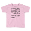 if youre reading this its white and gold Toddler T-shirt