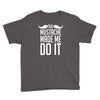 mustache made me do it funny Youth Tee