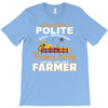 I Was Once A Polite Well Mannered Young Lady And The I Became A Farmer T-Shirt