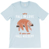 Why Fall In Love If You Can Fall Aslepp T-Shirt