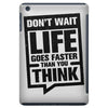 do not wait life goes faster than you think 2 iPad Mini