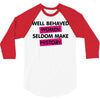well behaved women seldom make history 3/4 Sleeve Shirt