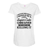 i never dreamed i would be a super cute caregiver but here i am killin Maternity Scoop Neck T-shirt