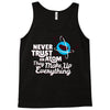 never trust an atom, they make up everything Tank Top