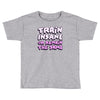 train insane or remain the same Toddler T-shirt